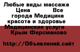 Любые виды массажа. › Цена ­ 1 000 - Все города Медицина, красота и здоровье » Медицинские услуги   . Крым,Ферсманово